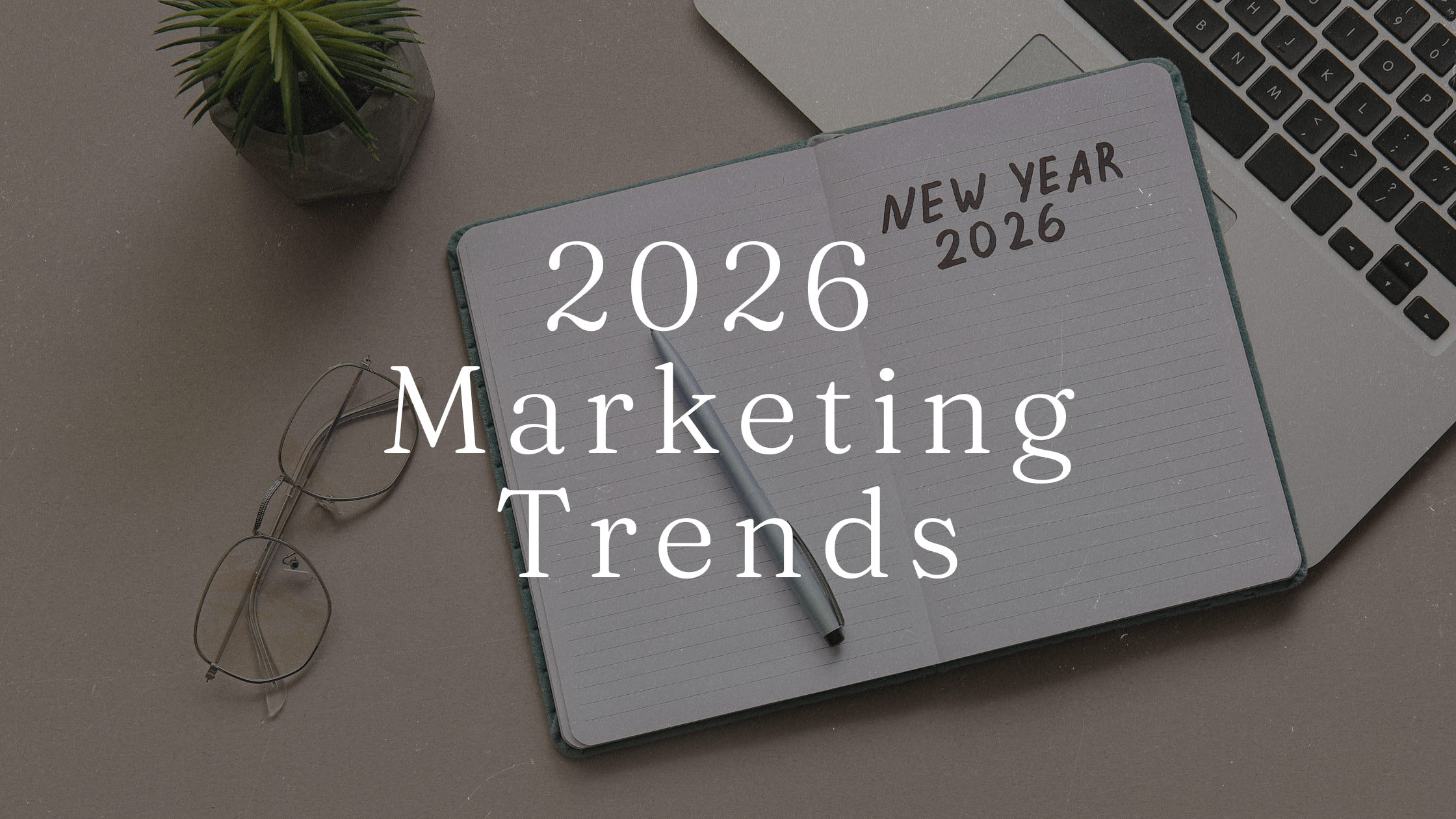 Marketing trends for 2026 (no hype, just real talk)